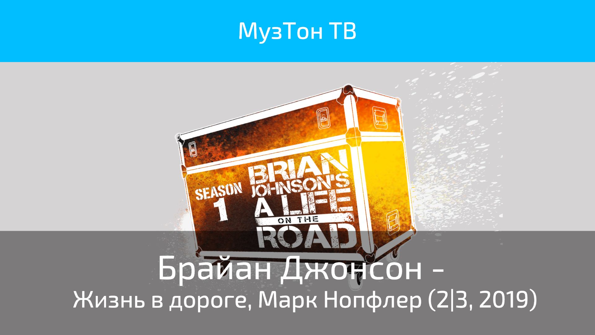 Брайан Джонсон - Жизнь в дороге, Марк Нопфлер (2|3, 2019)