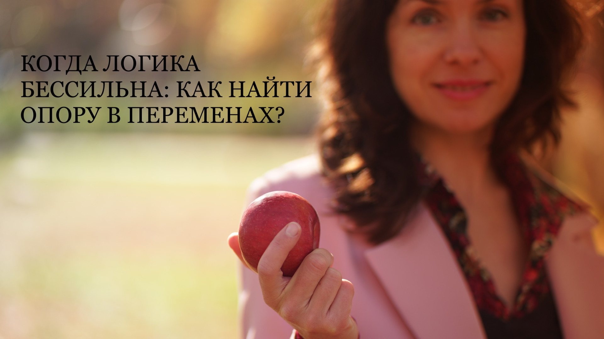КОГДА ЛОГИКА БЕССИЛЬНА: КАК НАЙТИ ОПОРУ В ПЕРЕМЕНАХ?