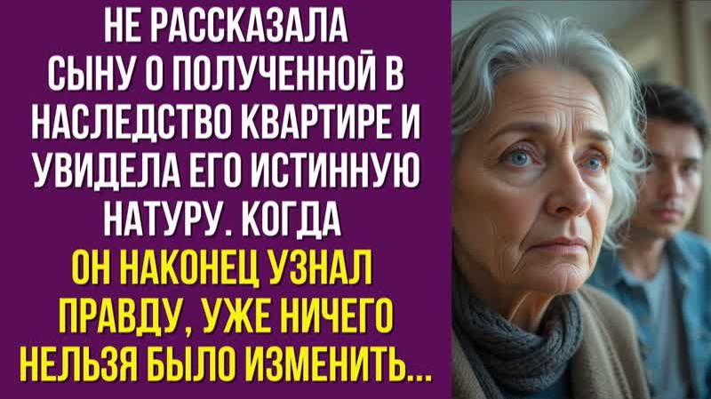 Не рассказала сыну о полученной в наследство квартире и увидела его истинную натуру