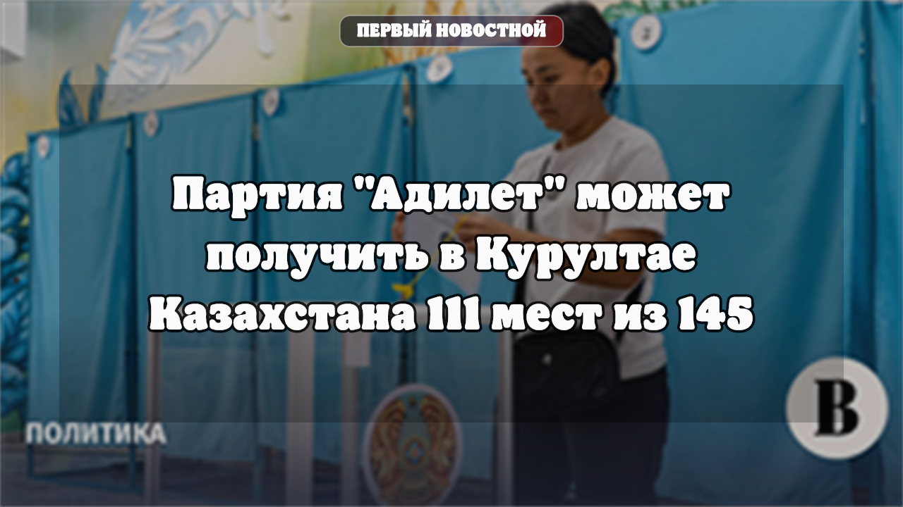 Партия Адилет может получить 111 мест в парламенте Казахстана Путин поздравил Токаева