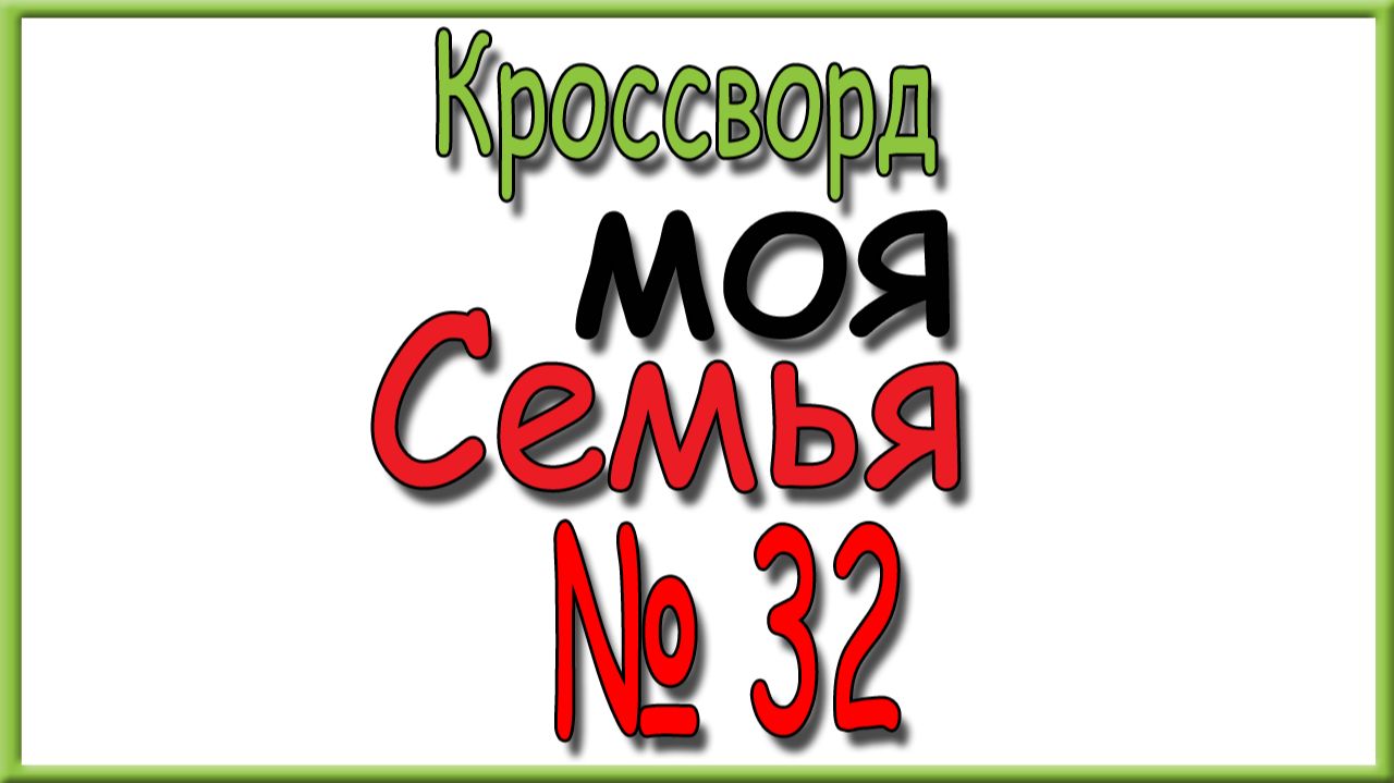 Ответы на кроссворд Моя Семья номер 32 за 2026 год.