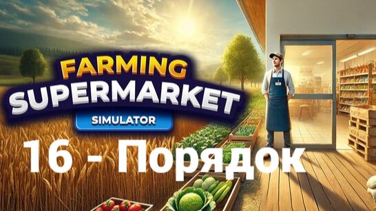 16. Порядок. Farming & Supermarket Simulator