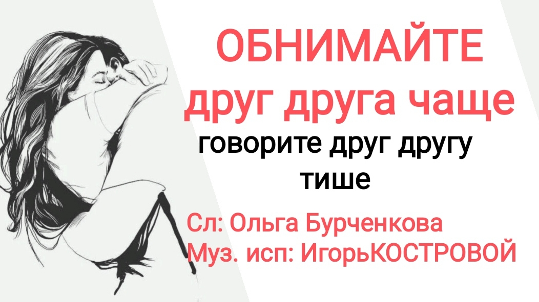 Обнимайте друг друга чаще | Авторская песня | Слова: Оля Бурченкова | Муз. исп: ИгорьКОСТРОВОЙ