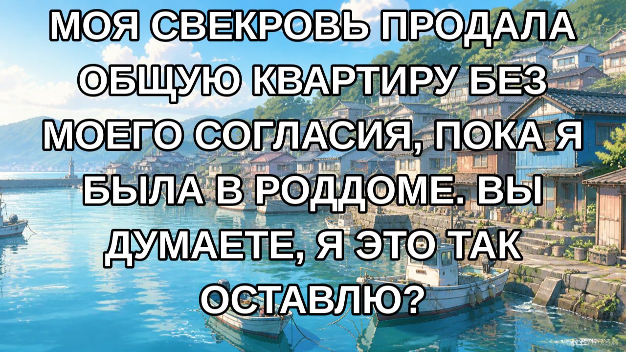 Моя свекровь продала ОБЩУЮ квартиру без моего согласия, пока я была в роддоме. Вы думаете, я это т