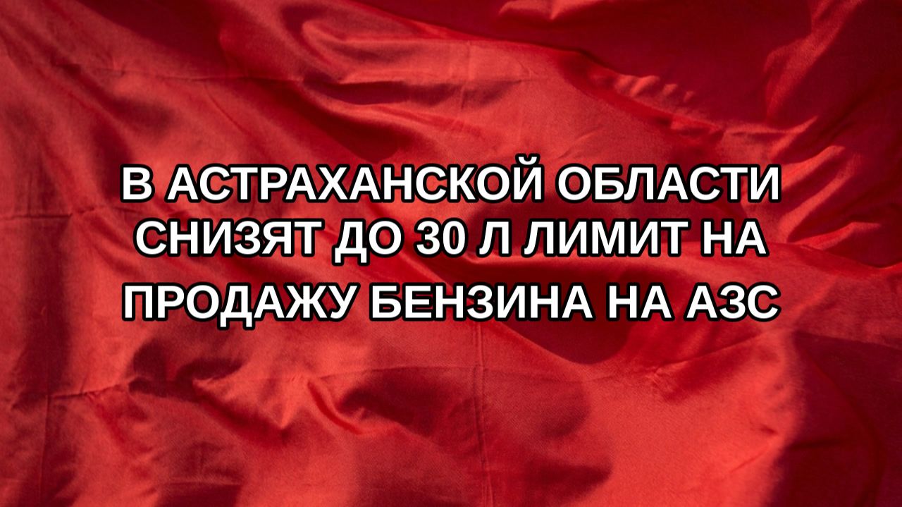 В Астраханской области снизят до 30 л лимит на продажу бензина на АЗС
