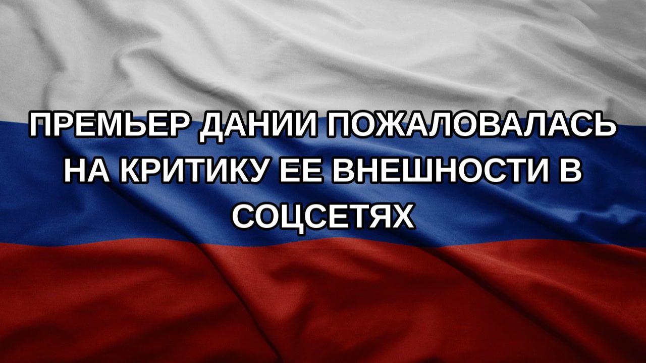 Премьер Дании пожаловалась на критику ее внешности в соцсетях