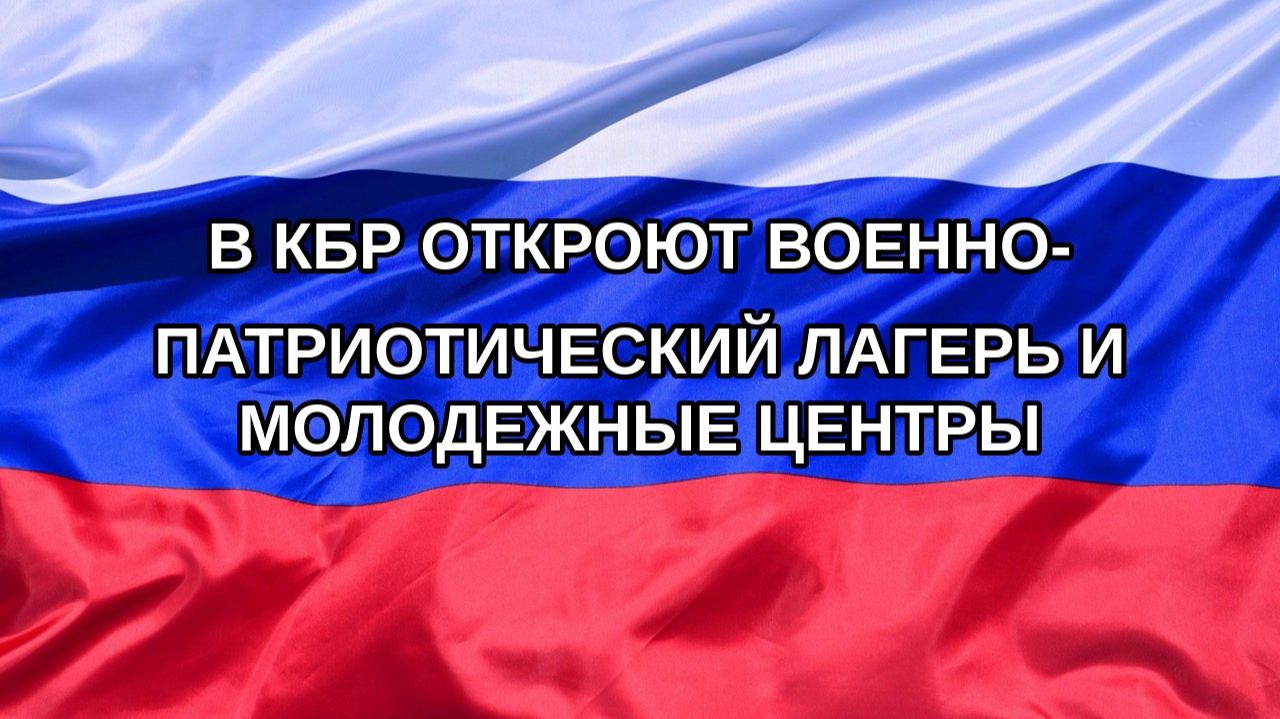 Н. РФ В КБР откроют военно-патриотический лагерь и молодежные центры