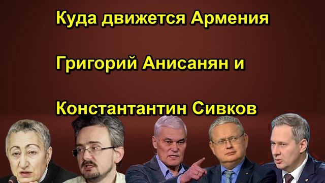 Куда движется Армения Григорий Анисанян и Константантин Сивков