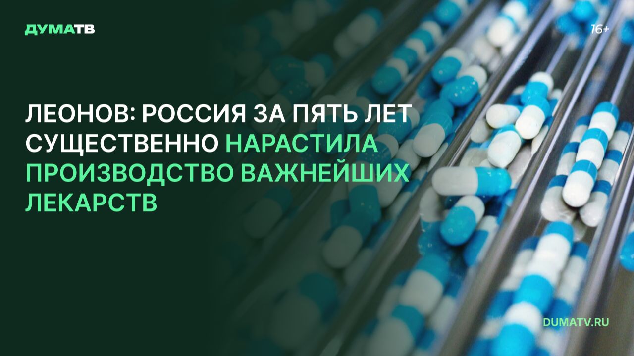 Леонов: Россия за пять лет существенно нарастила производство важнейших лекарств