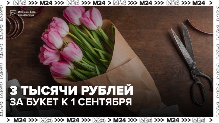 Букет к 1 сентября будет стоить более 3 тыс рублей - Москва 24