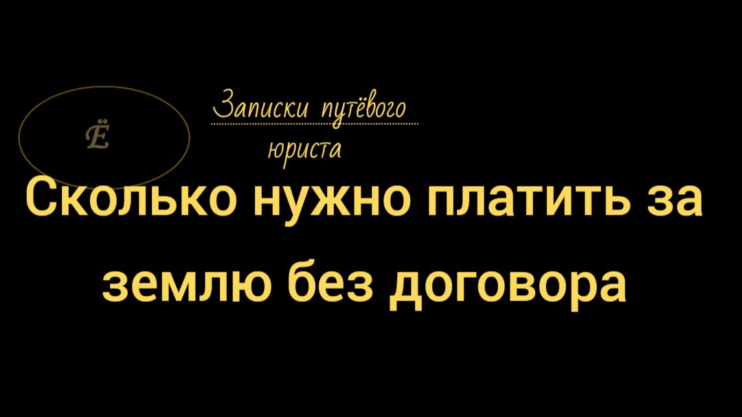 Сколько надо платить за землю если нет договора