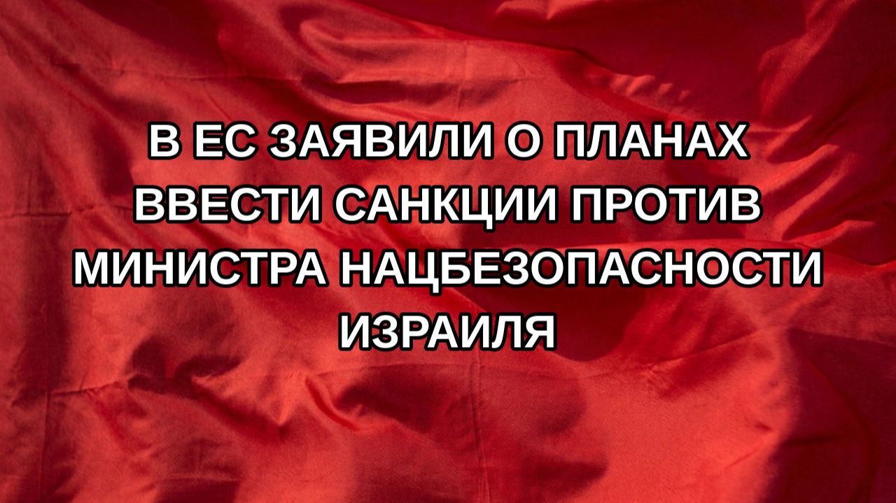 В ЕС заявили о планах ввести санкции против министра нацбезопасности Израиля