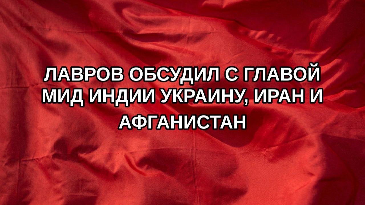 Лавров обсудил с главой МИД Индии Украину Иран и Афганистан