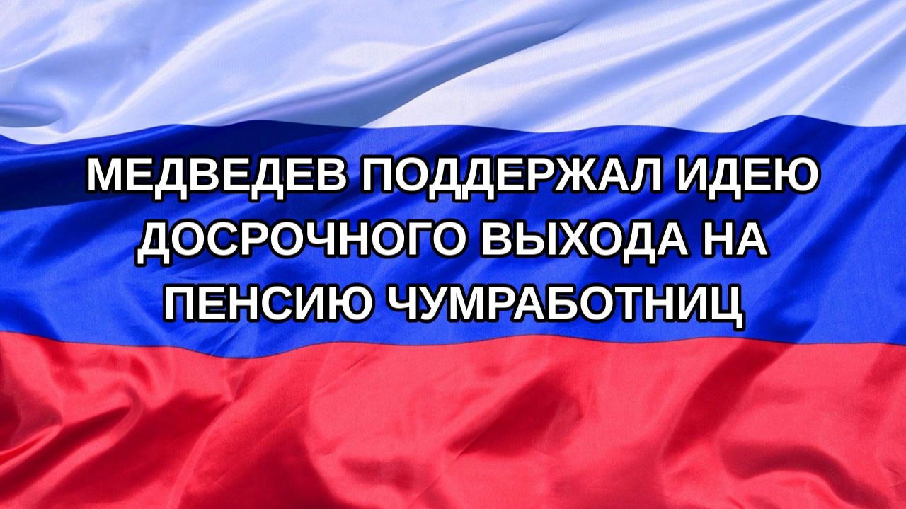Н. РФ Медведев поддержал идею досрочного выхода на пенсию чумработниц