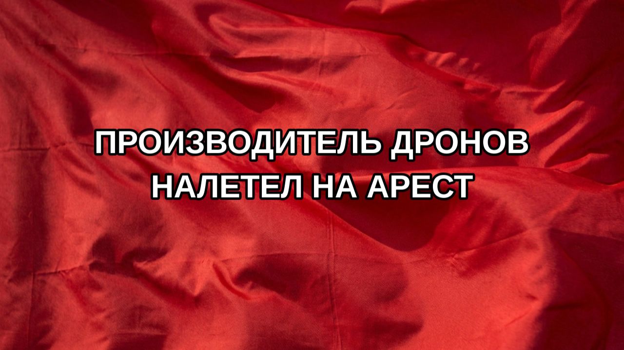 Производитель дронов налетел на арест