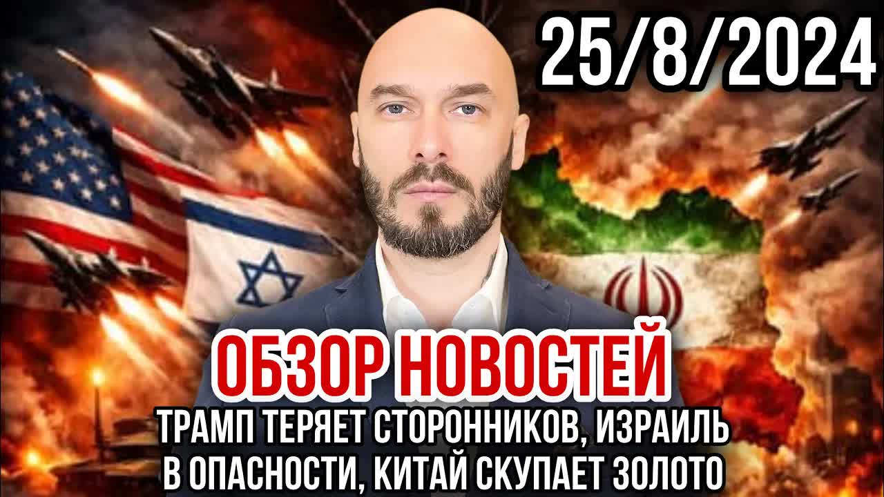 ОБЗОР НОВОСТЕЙ 25/8/2026 ТРАМП ТЕРЯЕТ СТОРОННИКОВ, ИЗРАИЛЬ В ОПАСНОСТИ, КИТАЙ СКУПАЕТ ЗОЛОТО