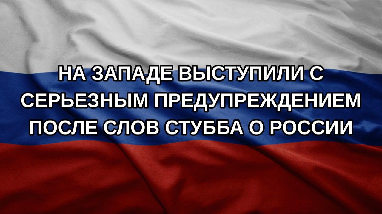 На Западе выступили с серьезным предупреждением после слов Стубба о России