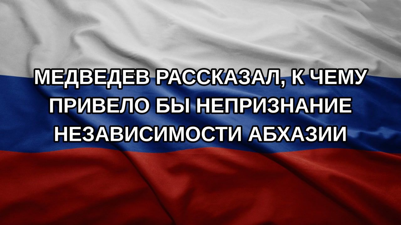 Медведев рассказал к чему привело бы непризнание независимости Абхазии
