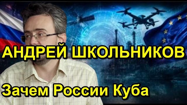 АНДРЕЙ ШКОЛЬНИКОВ Зачем России Куба