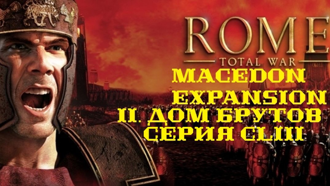 II. Rome TW Macedon Expansion. Дом Брутов. CLIII.