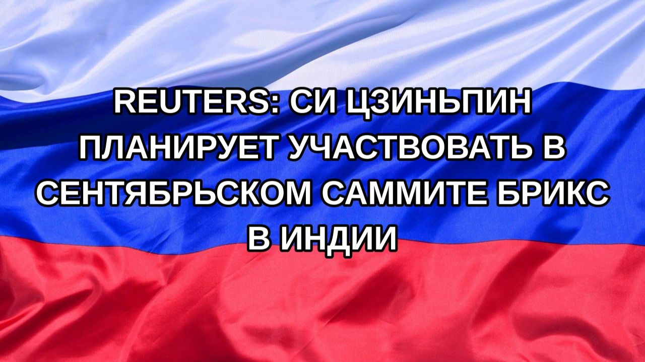 Н. РФ Reuters: Си Цзиньпин планирует участвовать в сентябрьском саммите БРИКС в Индии