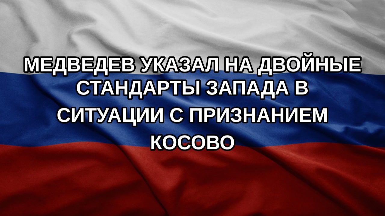 Медведев указал на двойные стандарты Запада в ситуации с признанием Косово