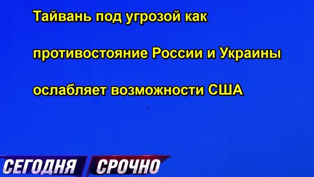 Тайвань под угрозой как противостояние России и Украины ослабляет возможности США