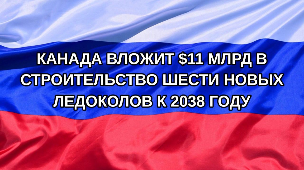 |Н. РФ| Канада вложит $11 млрд в строительство шести новых ледоколов к 2038 году