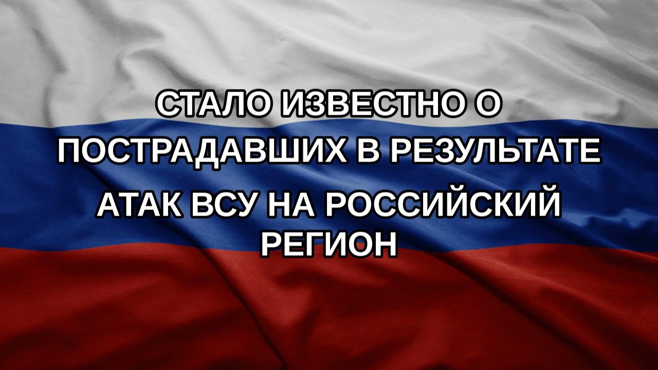 Стало известно о пострадавших в результате атак ВСУ на российский регион