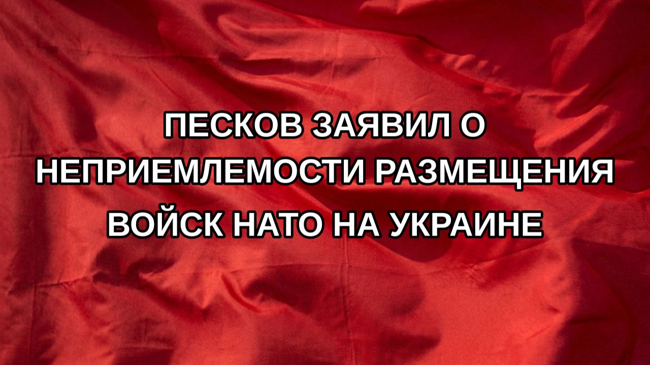 Песков заявил о неприемлемости размещения войск НАТО на Украине