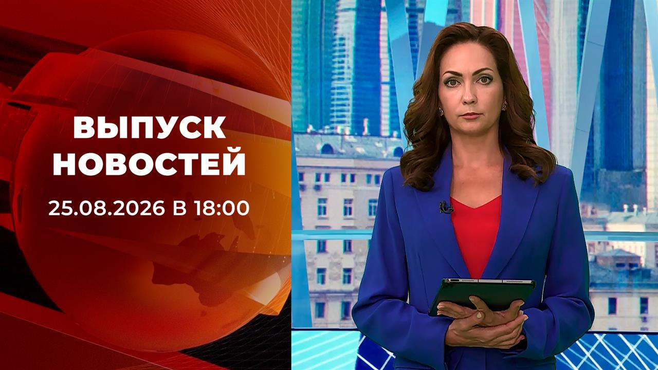 Выпуск новостей в 18:00 от 25.08.2026