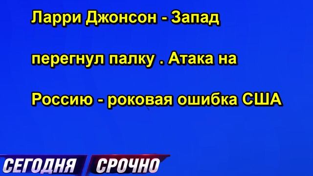 Ларри Джонсон Запад перегнул палку . Атака на Россию роковая ошибка США