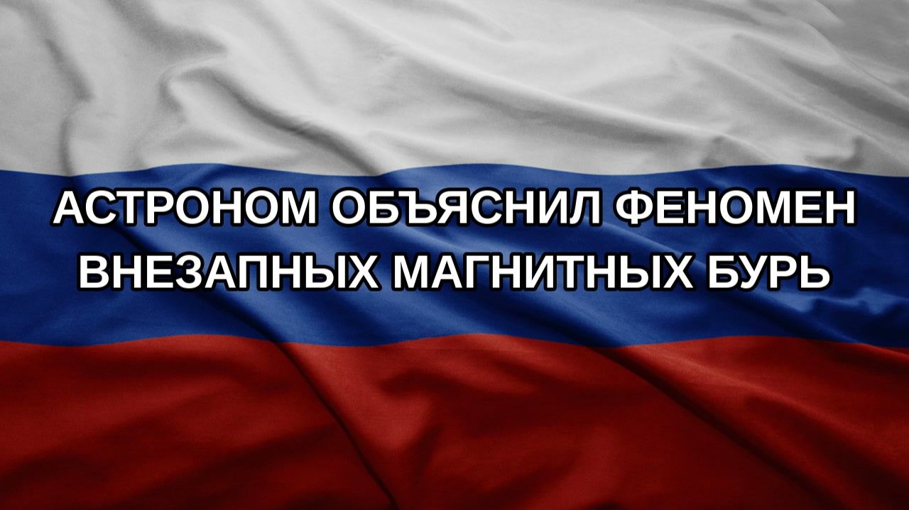 Астроном объяснил феномен внезапных магнитных бурь