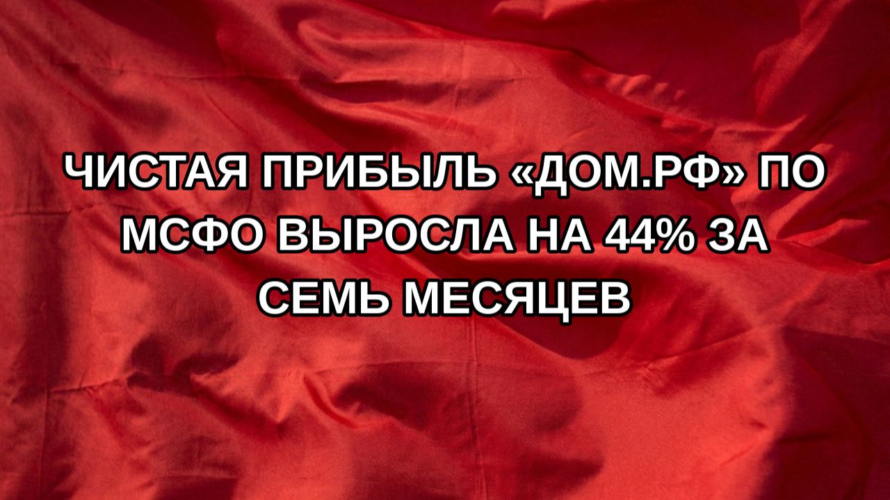 Чистая прибыль «Дом.РФ» по МСФО выросла на 44% за семь месяцев