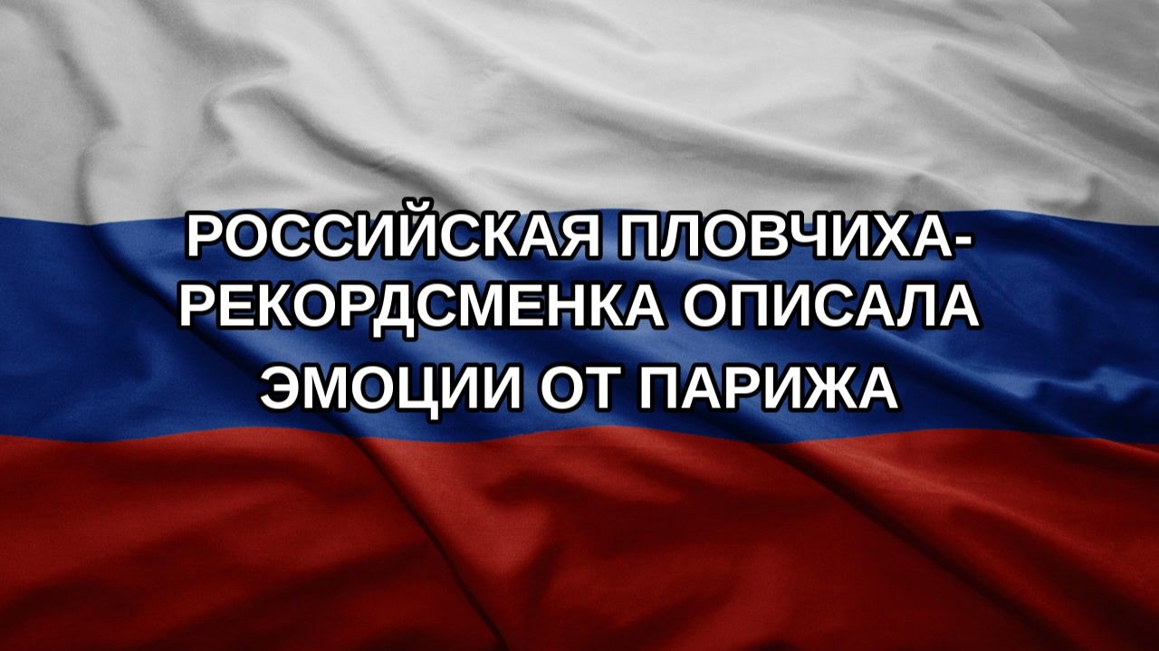Российская пловчиха-рекордсменка описала эмоции от Парижа