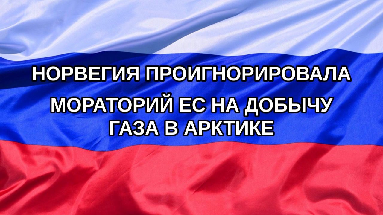 Н. РФ Норвегия проигнорировала мораторий ЕС на добычу газа в Арктике