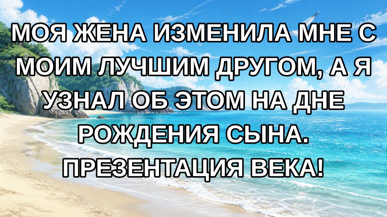 Моя жена изменила мне с моим лучшим другом, а я узнал об этом на дне рождения сына. Презентация ве