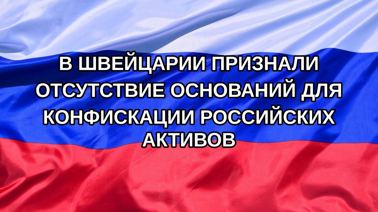 |Н. РФ| В Швейцарии признали отсутствие оснований для конфискации российских активов