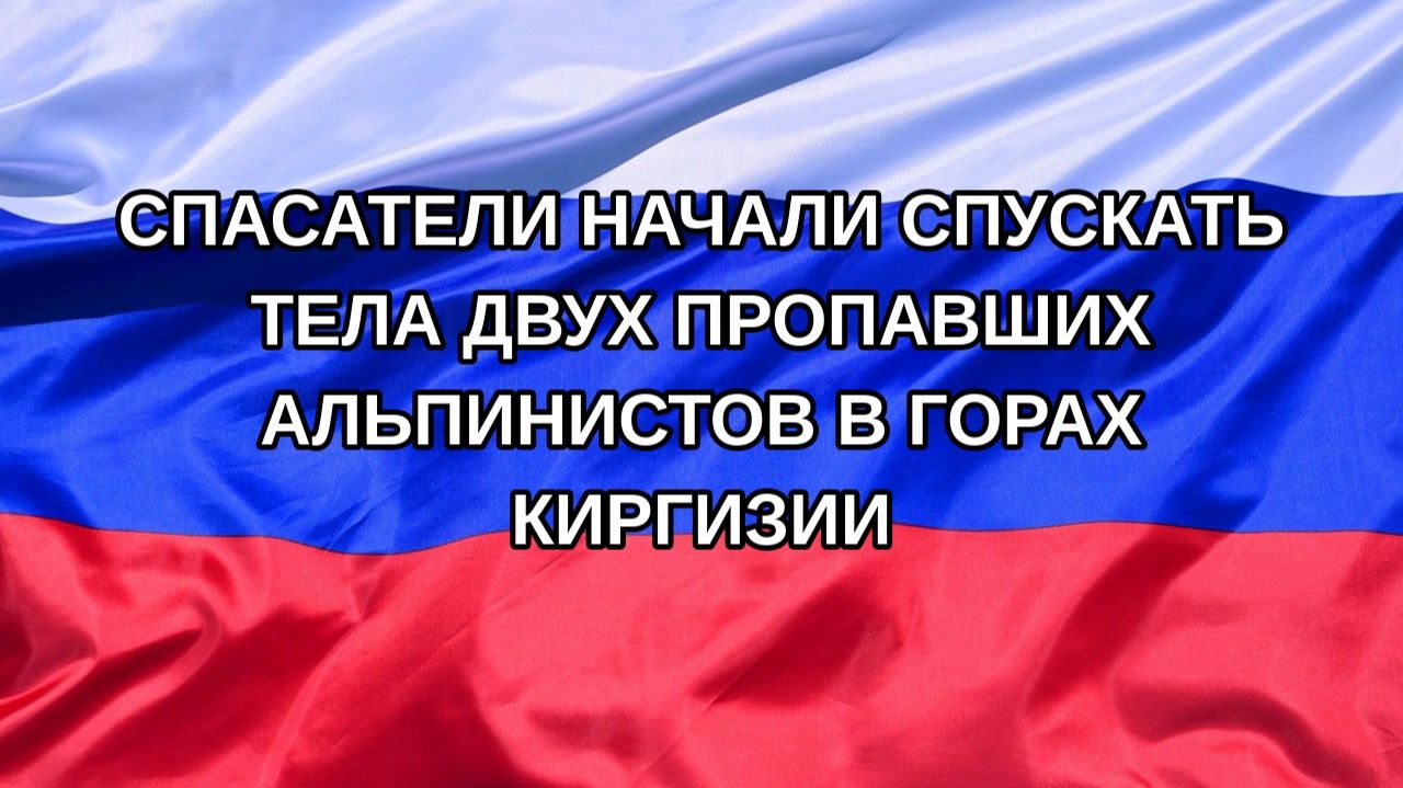 Н. РФ Спасатели начали спускать тела двух пропавших альпинистов в горах Киргизии
