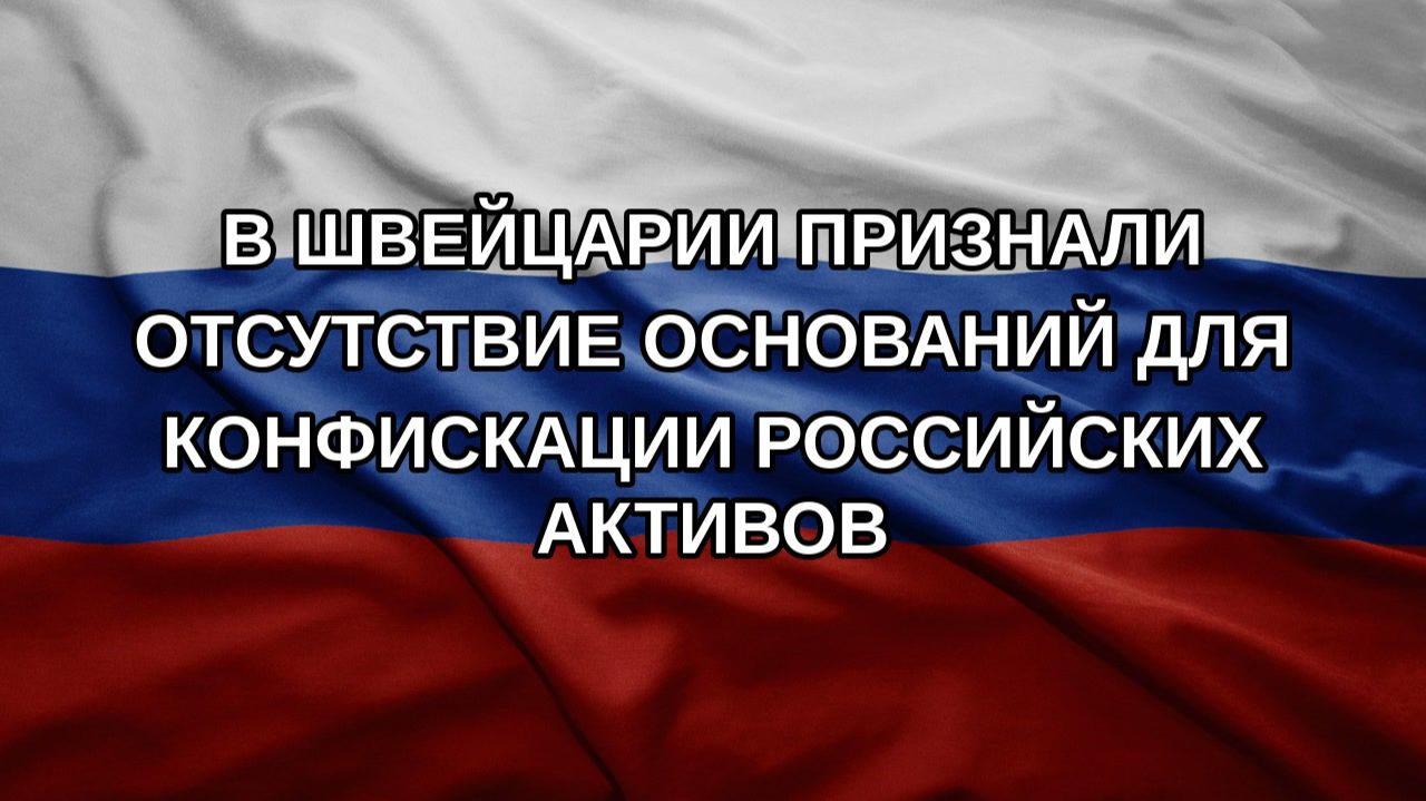 В Швейцарии признали отсутствие оснований для конфискации российских активов