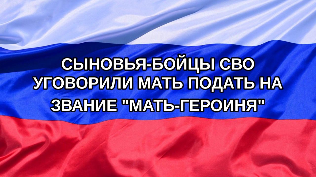 Н. РФ Сыновья-бойцы СВО уговорили мать подать на звание Мать-героиня