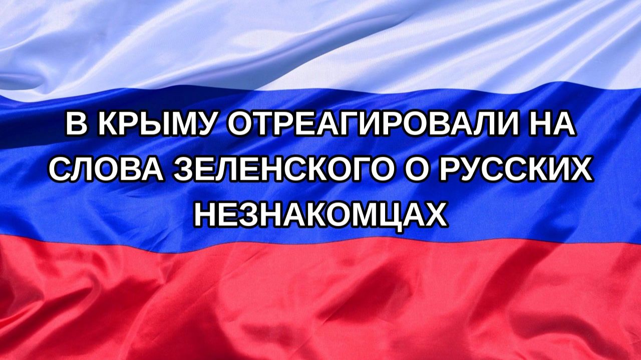 Н. РФ В Крыму отреагировали на слова Зеленского о русских незнакомцах