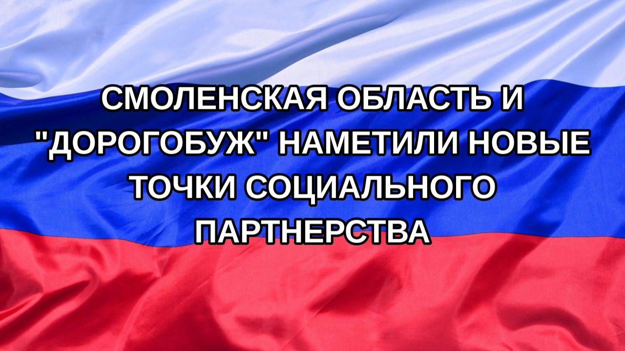 Н. РФ Смоленская область и Дорогобуж наметили новые точки социального партнерства
