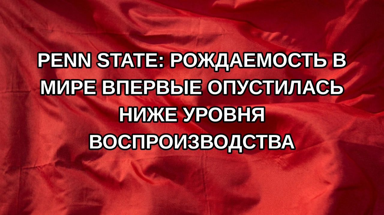 Penn State: рождаемость в мире впервые опустилась ниже уровня воспроизводства