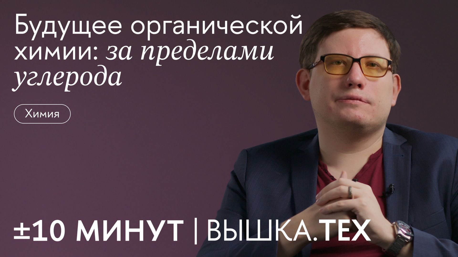 +/-10 минут. Вышка.Тех / Будущее органической химии: за пределами углерода