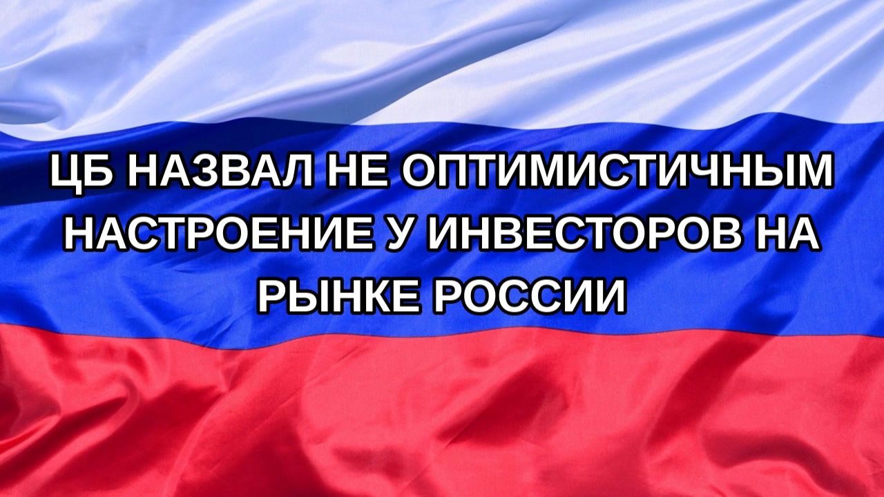 |Н. РФ| ЦБ назвал не оптимистичным настроение у инвесторов на рынке России