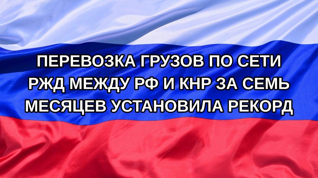 Н. РФ Перевозка грузов по сети РЖД между РФ и КНР за семь месяцев установила рекорд
