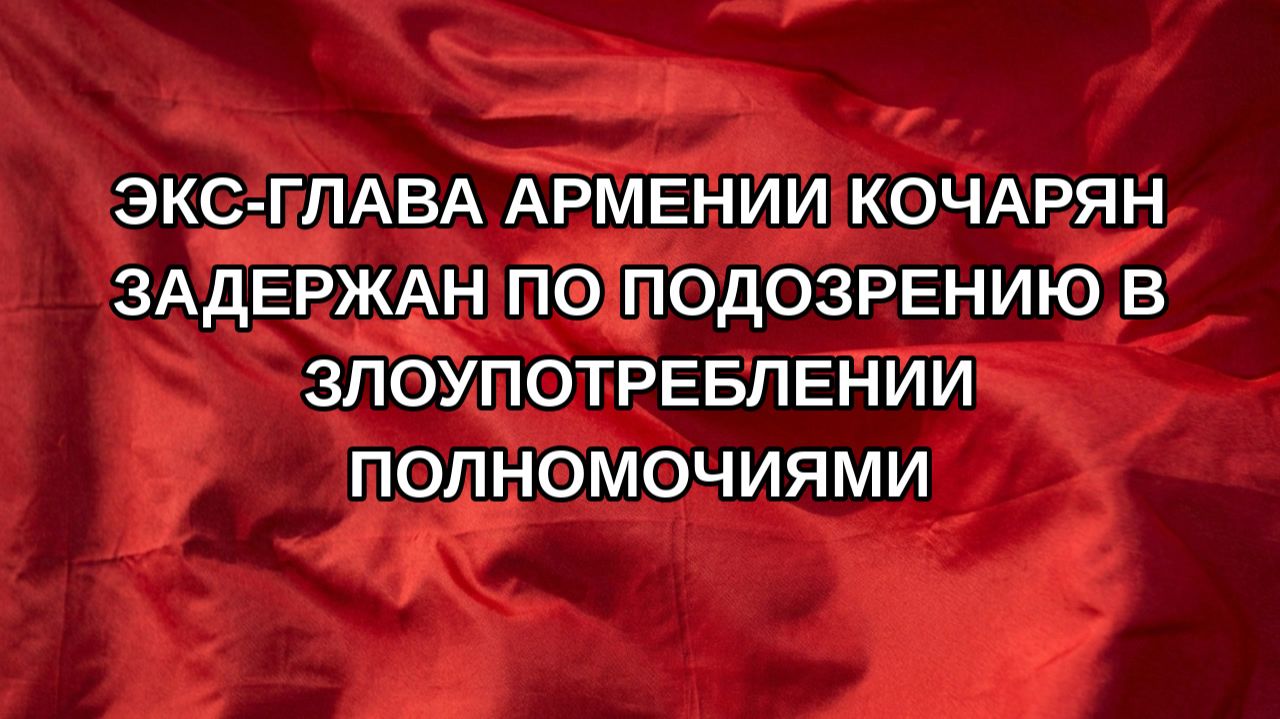 Экс-глава Армении Кочарян задержан по подозрению в злоупотреблении полномочиями