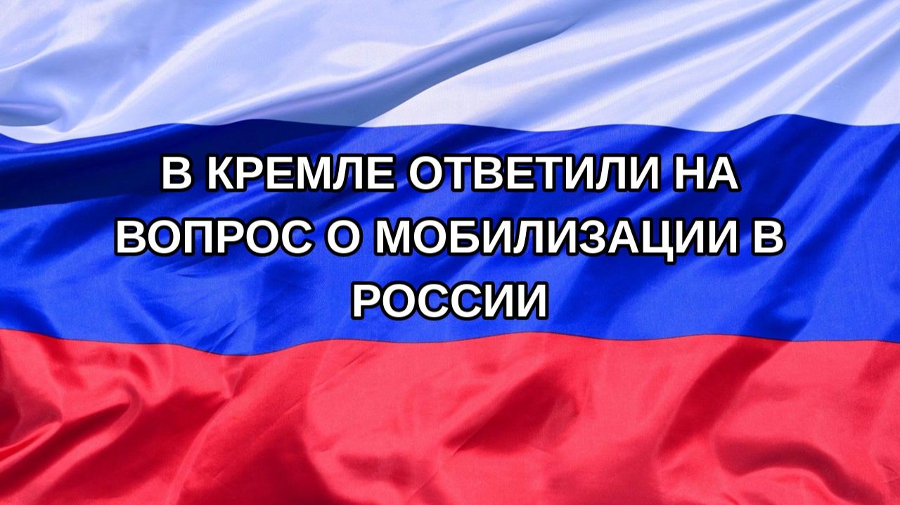 |Н. РФ| В Кремле ответили на вопрос о мобилизации в России