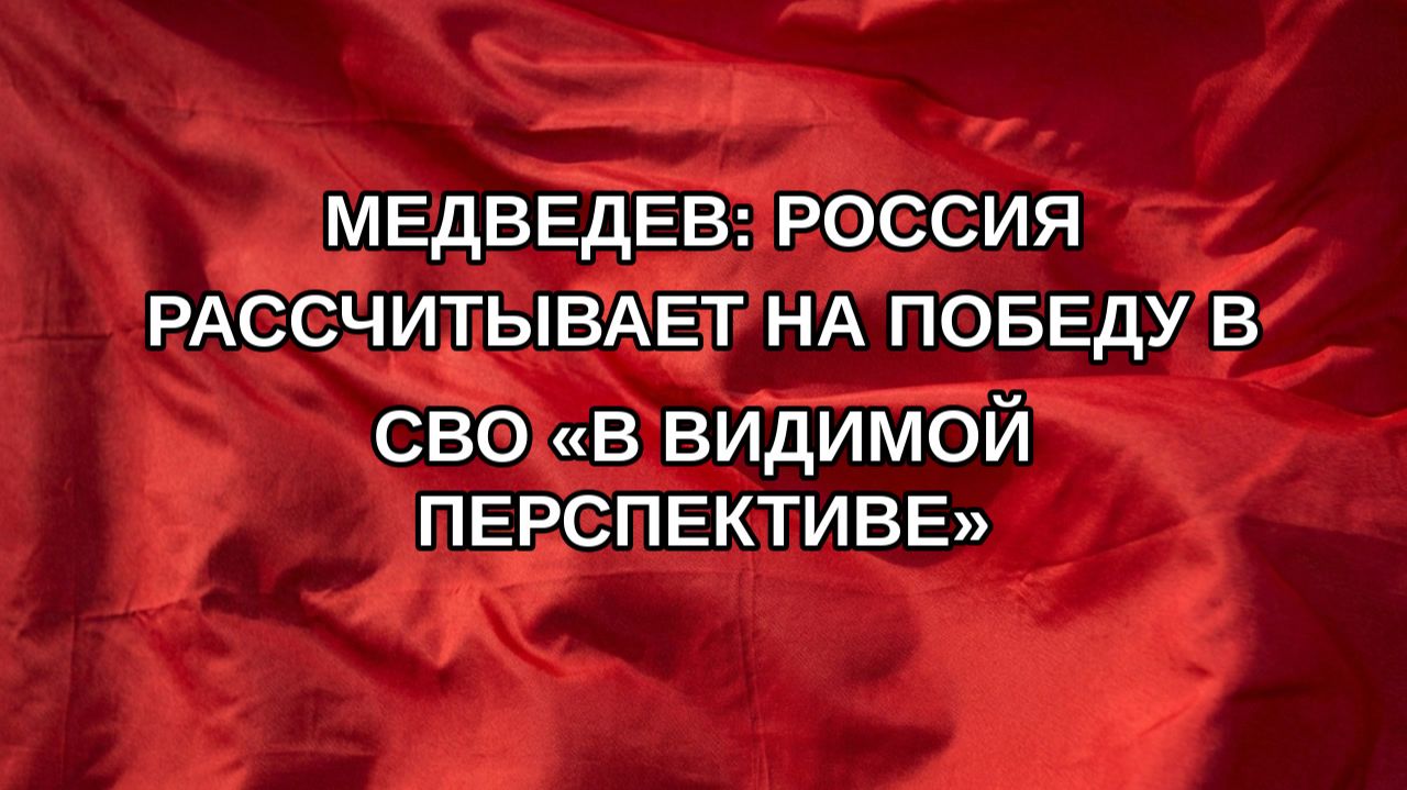 Медведев: Россия рассчитывает на победу в СВО в видимой перспективе